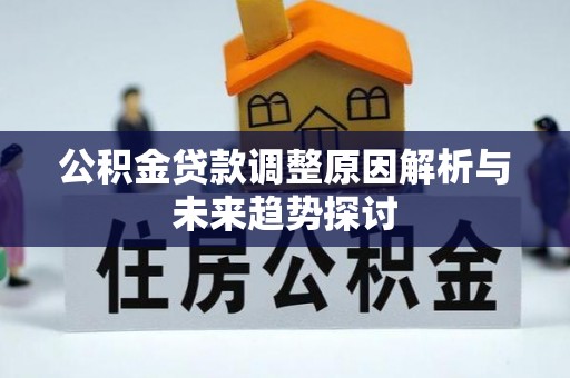 揭西公积金贷款调整原因解析与未来趋势探讨