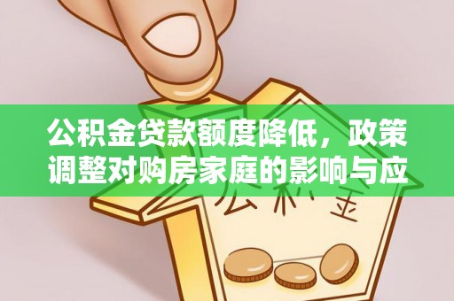 揭西公积金贷款额度降低，政策调整对购房家庭的影响与应对策略