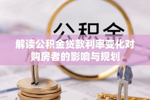 揭西解读公积金贷款利率变化对购房者的影响与规划
