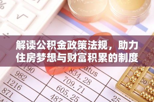 揭西解读公积金政策法规，助力住房梦想与财富积累的制度基石