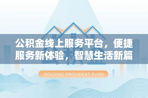 揭西公积金线上服务平台，便捷服务新体验，智慧生活新篇章