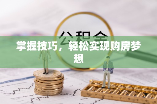 揭西掌握技巧，轻松实现购房梦想