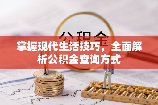 揭西掌握现代生活技巧，全面解析公积金查询方式