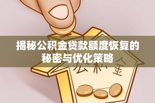 揭西揭秘公积金贷款额度恢复的秘密与优化策略