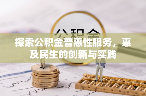 揭西探索公积金普惠性服务，惠及民生的创新与实践