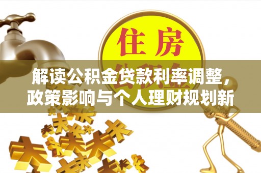 揭西解读公积金贷款利率调整，政策影响与个人理财规划新思路