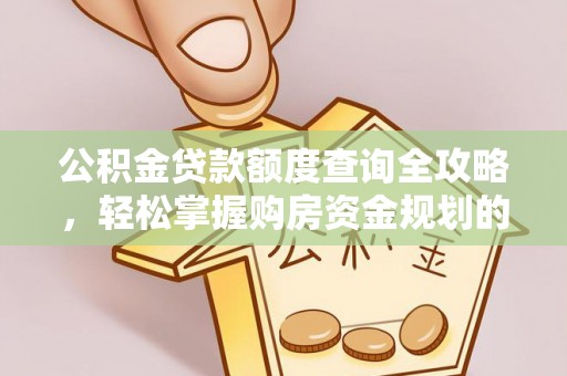 揭西公积金贷款额度查询全攻略，轻松掌握购房资金规划的关键