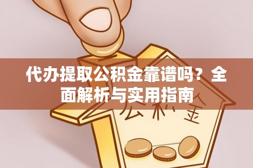 揭西代办提取公积金靠谱吗？全面解析与实用指南