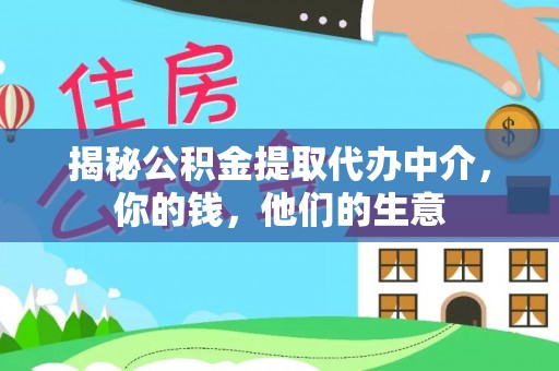 揭西揭秘公积金提取代办中介，你的钱，他们的生意