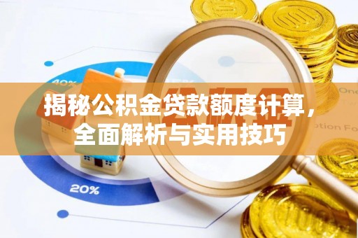 揭西揭秘公积金贷款额度计算，全面解析与实用技巧