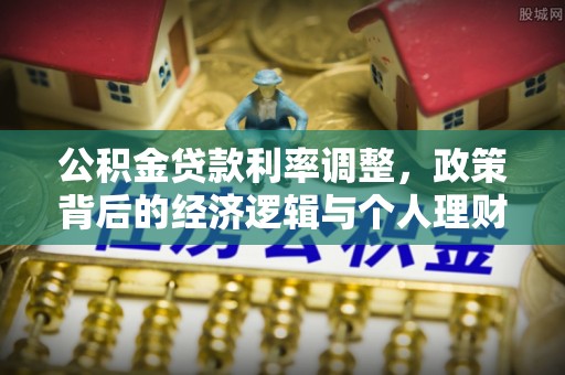 揭西公积金贷款利率调整，政策背后的经济逻辑与个人理财策略