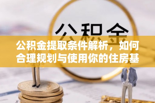 揭西公积金提取条件解析，如何合理规划与使用你的住房基金