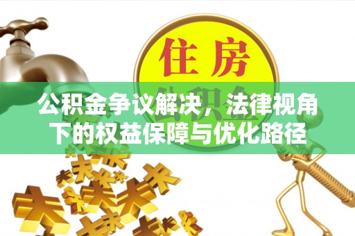 揭西公积金争议解决，法律视角下的权益保障与优化路径