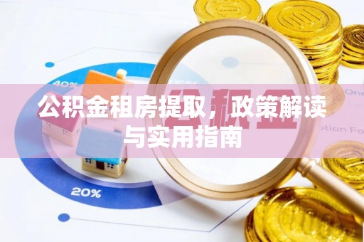 揭西公积金租房提取，政策解读与实用指南