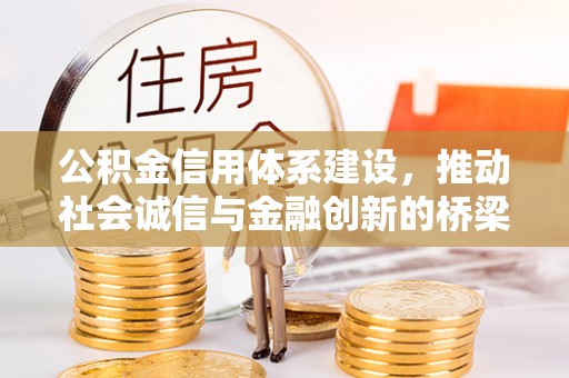 揭西公积金信用体系建设，推动社会诚信与金融创新的桥梁