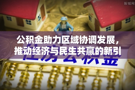 揭西公积金助力区域协调发展，推动经济与民生共赢的新引擎