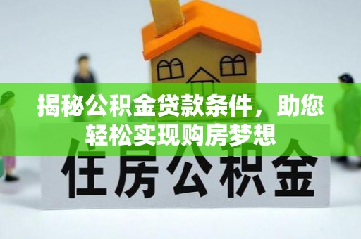 揭西揭秘公积金贷款条件，助您轻松实现购房梦想