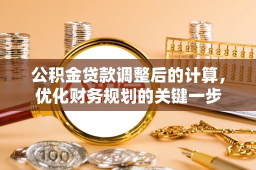 揭西公积金贷款调整后的计算，优化财务规划的关键一步
