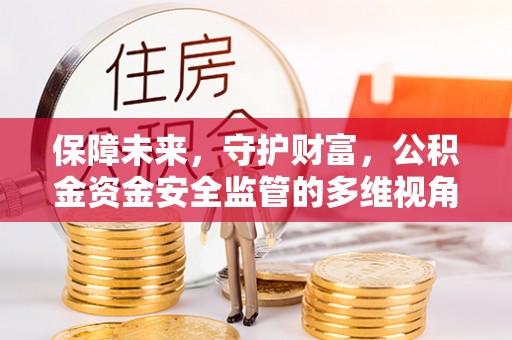 揭西保障未来，守护财富，公积金资金安全监管的多维视角