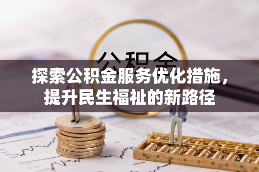 揭西探索公积金服务优化措施，提升民生福祉的新路径