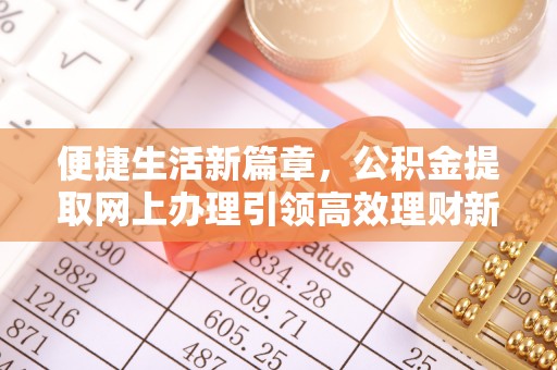 揭西便捷生活新篇章，公积金提取网上办理引领高效理财新趋势
