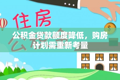 揭西公积金贷款额度降低，购房计划需重新考量