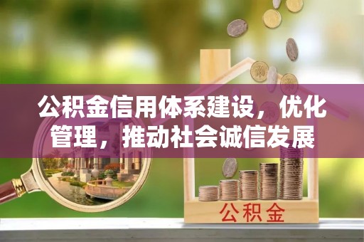 揭西公积金信用体系建设，优化管理，推动社会诚信发展