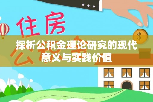 揭西探析公积金理论研究的现代意义与实践价值