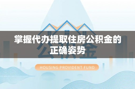 揭西掌握代办提取住房公积金的正确姿势