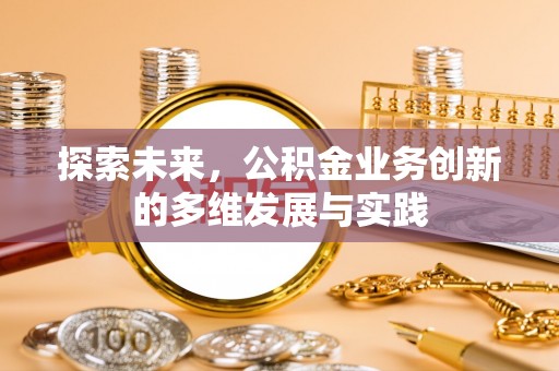 揭西探索未来，公积金业务创新的多维发展与实践