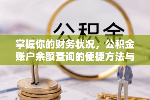揭西掌握你的财务状况，公积金账户余额查询的便捷方法与重要性