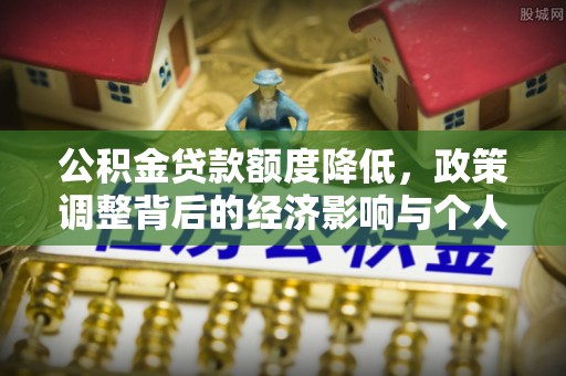 揭西公积金贷款额度降低，政策调整背后的经济影响与个人应对策略
