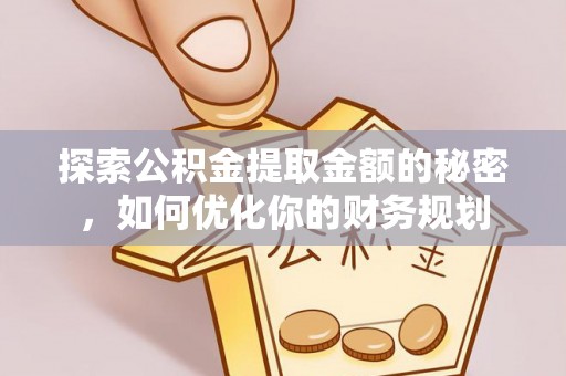 揭西探索公积金提取金额的秘密，如何优化你的财务规划