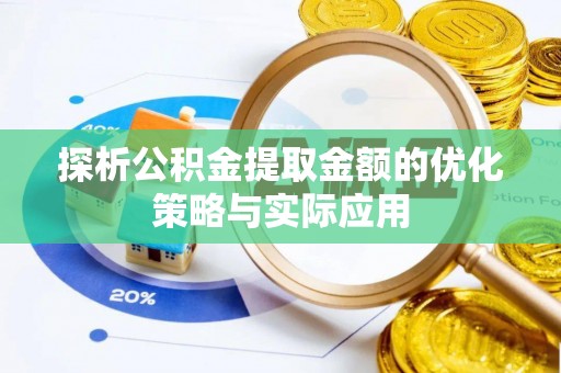 揭西探析公积金提取金额的优化策略与实际应用