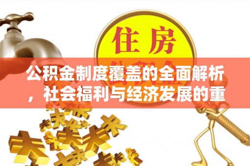 揭西公积金制度覆盖的全面解析，社会福利与经济发展的重要纽带