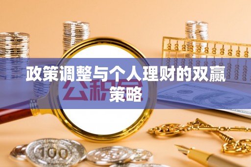 揭西政策调整与个人理财的双赢策略