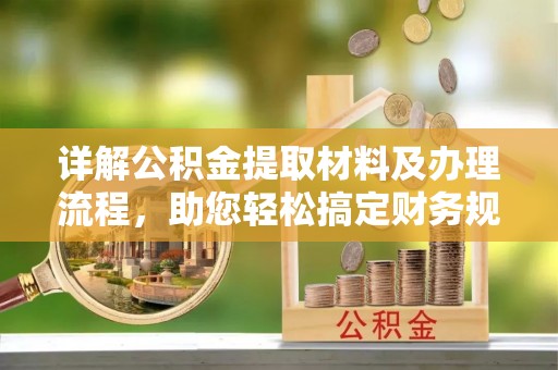 揭西详解公积金提取材料及办理流程，助您轻松搞定财务规划