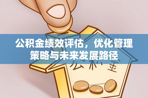 揭西公积金绩效评估，优化管理策略与未来发展路径