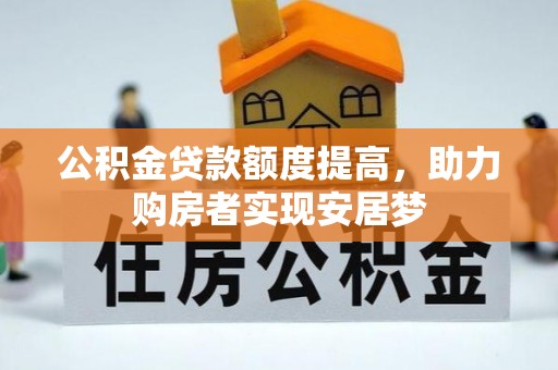 揭西公积金贷款额度提高，助力购房者实现安居梦