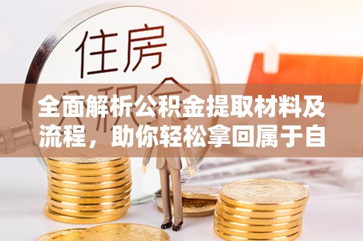 揭西全面解析公积金提取材料及流程，助你轻松拿回属于自己的钱