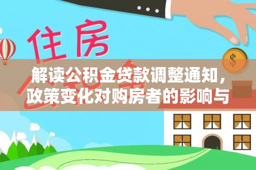 揭西解读公积金贷款调整通知，政策变化对购房者的影响与机遇
