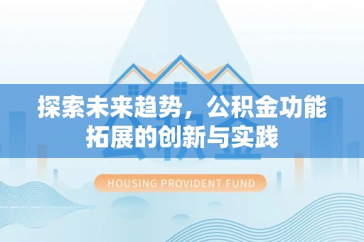 揭西探索未来趋势，公积金功能拓展的创新与实践