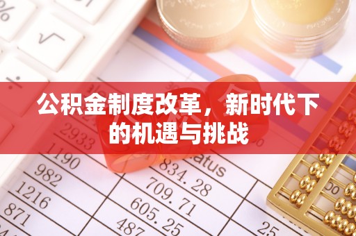 揭西公积金制度改革，新时代下的机遇与挑战