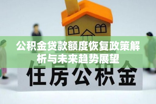 揭西公积金贷款额度恢复政策解析与未来趋势展望
