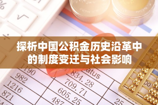 揭西探析中国公积金历史沿革中的制度变迁与社会影响