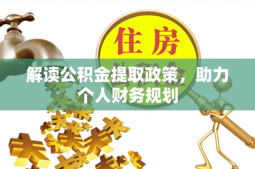 揭西解读公积金提取政策，助力个人财务规划