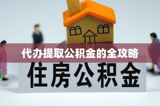 揭西代办提取公积金的全攻略