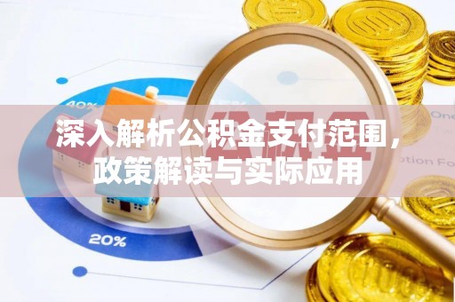 揭西深入解析公积金支付范围，政策解读与实际应用