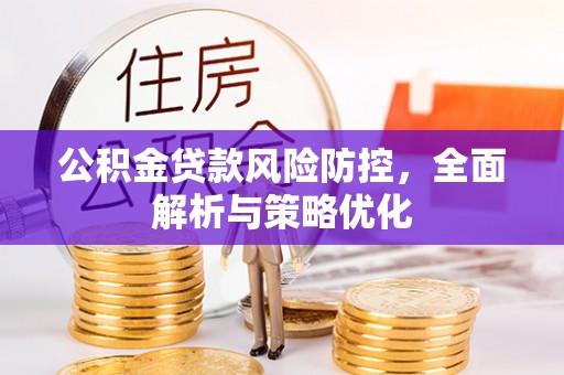 揭西公积金贷款风险防控，全面解析与策略优化