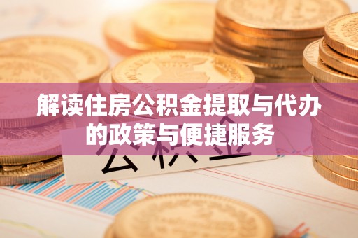 揭西解读住房公积金提取与代办的政策与便捷服务